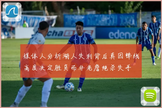 媒体人分析湖人失利背后真因锋线高度决定胜负而非老詹绝杀失手