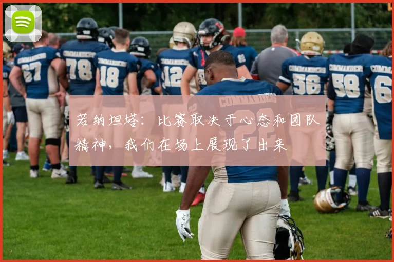 若纳坦塔：比赛取决于心态和团队精神，我们在场上展现了出来